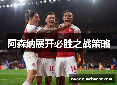 阿森纳展开必胜之战策略